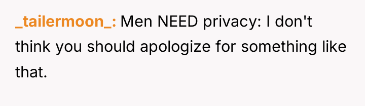 _tailermoon_ Men NEED privacy: I don't think you should apologize...