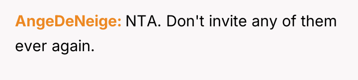 AngeDeNeige NTA. Don't invite any of them ever again.