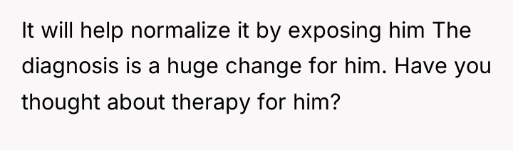 It will help normalize it by exposing him The diagnosis...