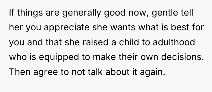 If things are generally good now, gentle tell her you...
