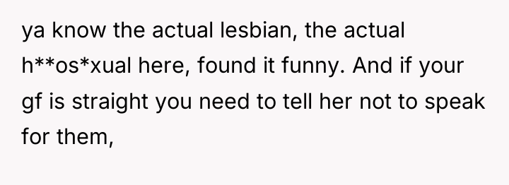 ya know the actual lesbian, the actual h**os*xual here, found...