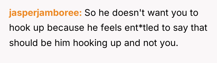 jasperjamboree So he doesn't want you to hook up because...
