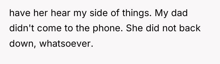 have her hear my side of things. My dad didn't...