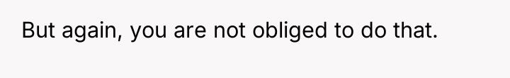 But again, you are not obliged to do that.