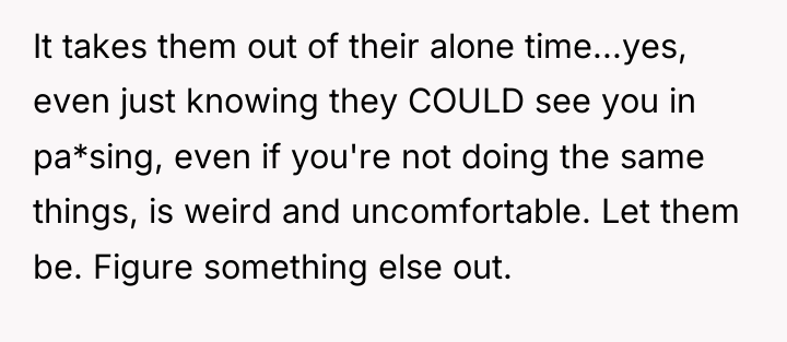 It takes them out of their alone time...yes, even just...