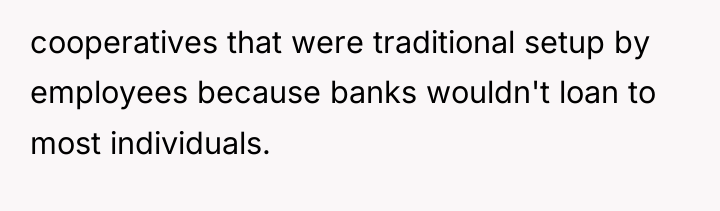 cooperatives that were traditional setup by employees because banks wouldn't...