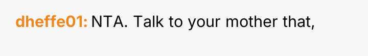 dheffe01 NTA. Talk to your mother that,