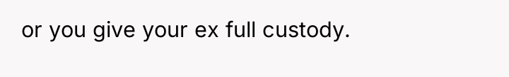 or you give your ex full custody.