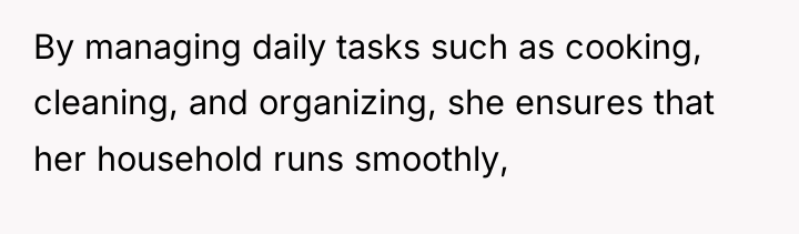 By managing daily tasks such as cooking, cleaning, and organizing,...