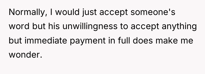 Normally, I would just accept someone's word but his unwillingness...