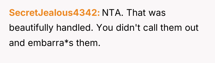 SecretJealous4342 NTA. That was beautifully handled. You didn't call them...