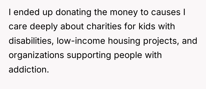 I ended up donating the money to causes I care...