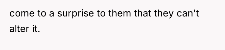 come to a surprise to them that they can't alter...