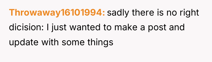 Throwaway16101994 sadly there is no right dicision: I just wanted...