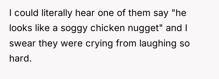 I could literally hear one of them say "he looks...