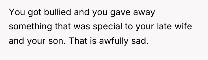 You got bullied and you gave away something that was...