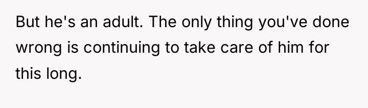 But he's an adult. The only thing you've done wrong...