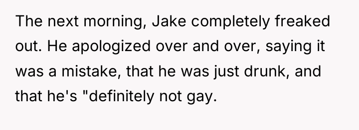 The next morning, Jake completely freaked out. He apologized over...