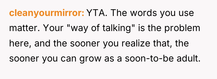 cleanyourmirror YTA. The words you use matter. Your "way of...