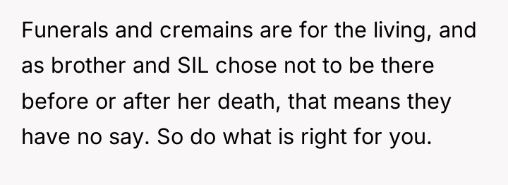 Funerals and cremains are for the living, and as brother...