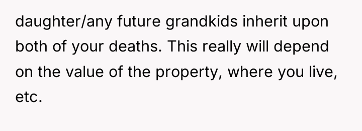 daughter/any future grandkids inherit upon both of your deaths. This...