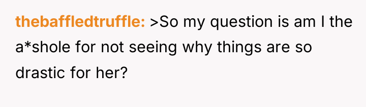 thebaffledtruffle >So my question is am I the a*shole for...