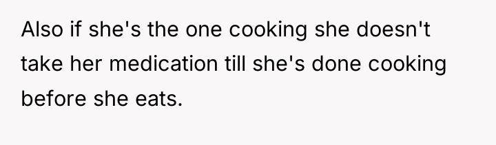 Also if she's the one cooking she doesn't take her...