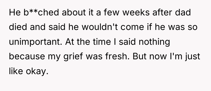 He b**ched about it a few weeks after dad died...