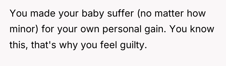 You made your baby suffer (no matter how minor) for...