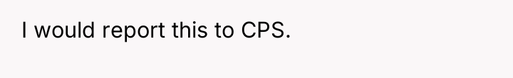 I would report this to CPS.