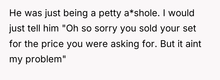 He was just being a petty a*shole. I would just...
