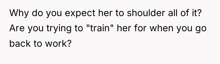 Why do you expect her to shoulder all of it?...
