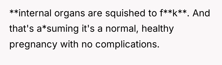 **internal organs are squished to f**k**. And that's a*suming it's...