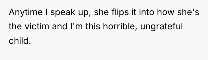 Anytime I speak up, she flips it into how she's...