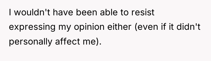 I wouldn't have been able to resist expressing my opinion...