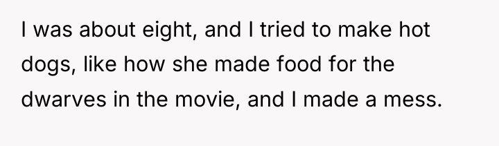 I was about eight, and I tried to make hot...