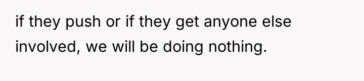 if they push or if they get anyone else involved,...