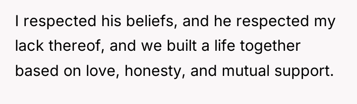 I respected his beliefs, and he respected my lack thereof,...