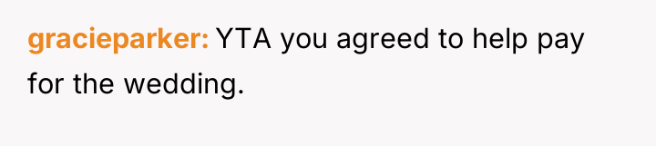 gracieparker YTA you agreed to help pay for the wedding.