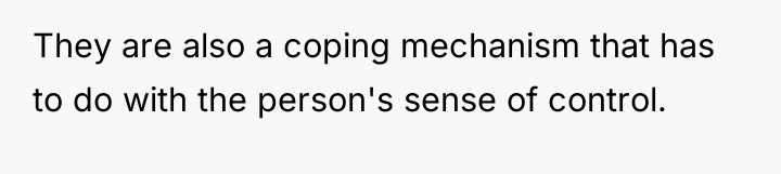 They are also a coping mechanism that has to do...