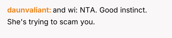 daunvaliant and wi: NTA. Good instinct. She's trying to scam...