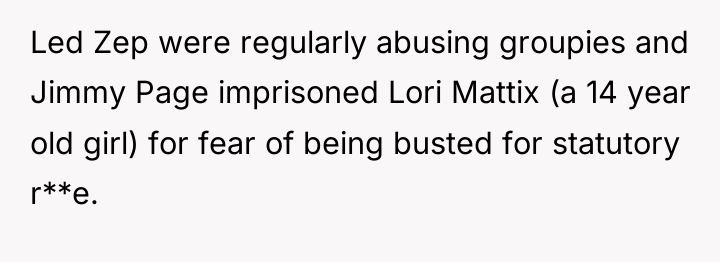 Led Zep were regularly abusing groupies and Jimmy Page imprisoned...