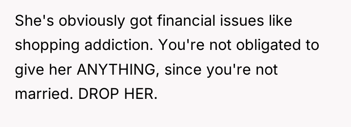 She's obviously got financial issues like shopping addiction. You're not...