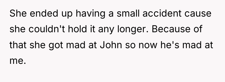 She ended up having a small accident cause she couldn't...