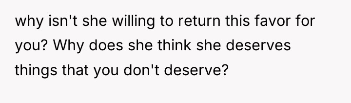 why isn't she willing to return this favor for you?...