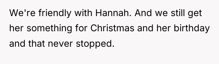 We're friendly with Hannah. And we still get her something...