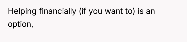 Helping financially (if you want to) is an option,