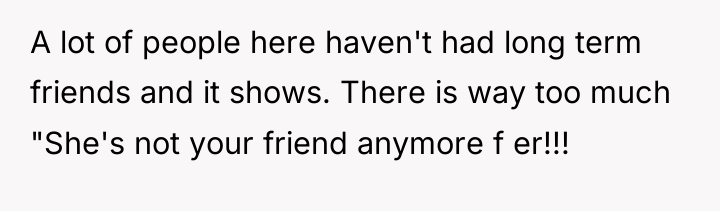 A lot of people here haven't had long term friends...