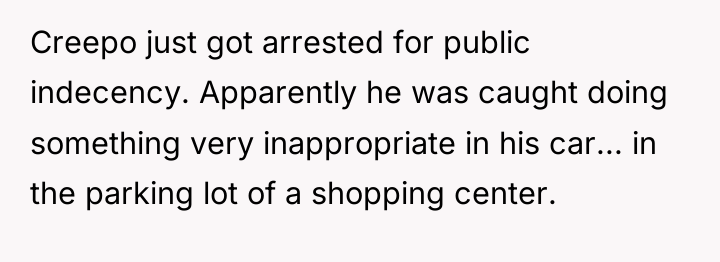 Creepo just got arrested for public indecency. Apparently he was...