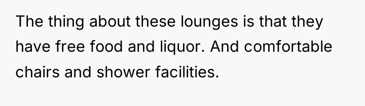 The thing about these lounges is that they have free...